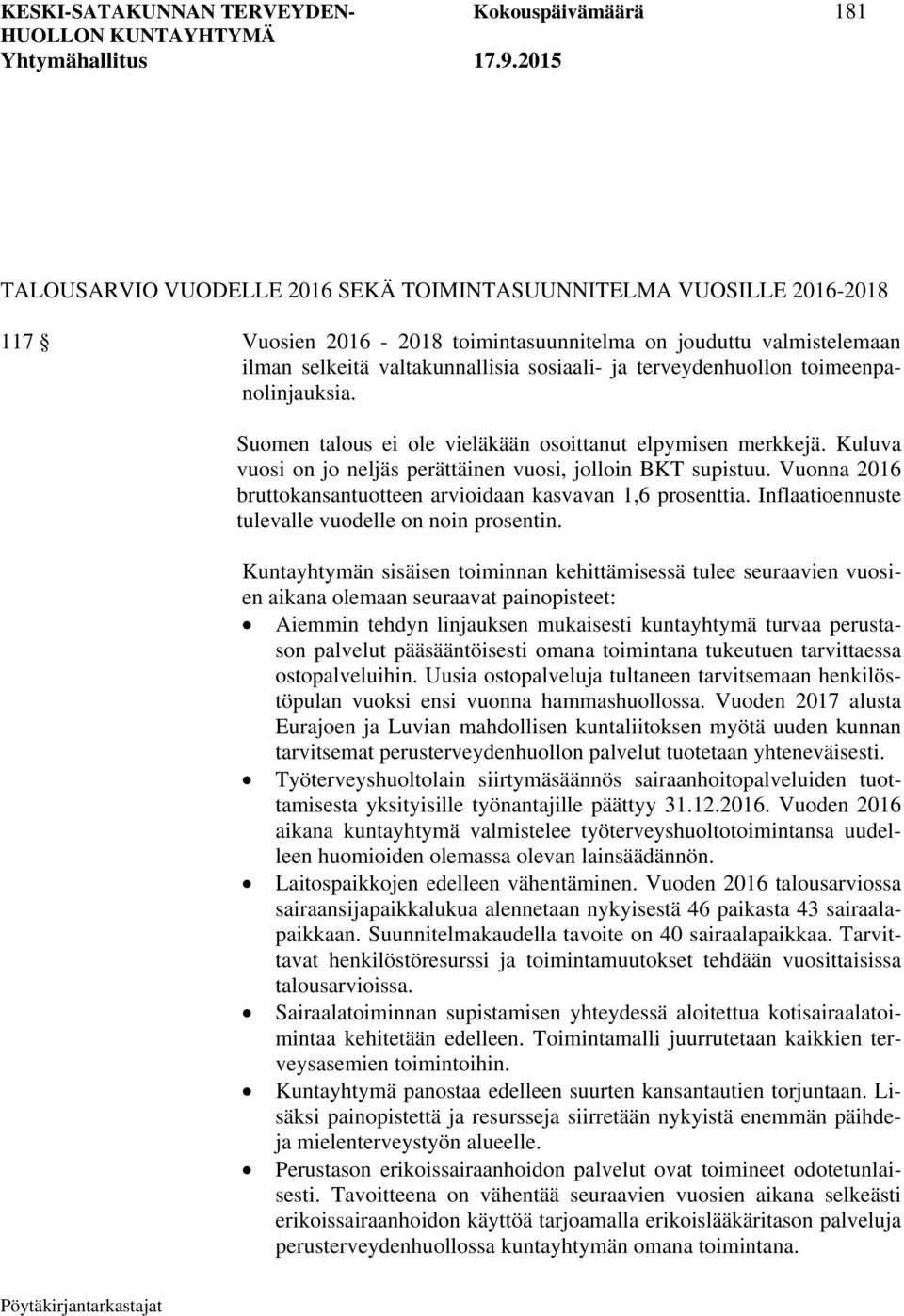 Kuluva vuosi on jo neljäs perättäinen vuosi, jolloin BKT supistuu. Vuonna 2016 bruttokansantuotteen arvioidaan kasvavan 1,6 prosenttia. Inflaatioennuste tulevalle vuodelle on noin prosentin.