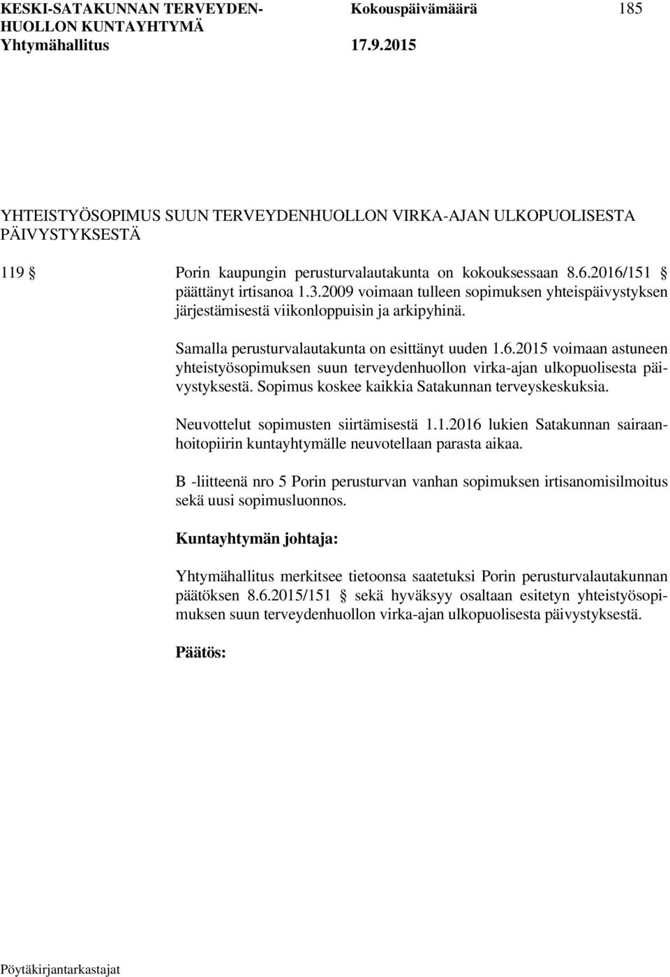 Sopimus koskee kaikkia Satakunnan terveyskeskuksia. Neuvottelut sopimusten siirtämisestä 1.1.2016 lukien Satakunnan sairaanhoitopiirin kuntayhtymälle neuvotellaan parasta aikaa.