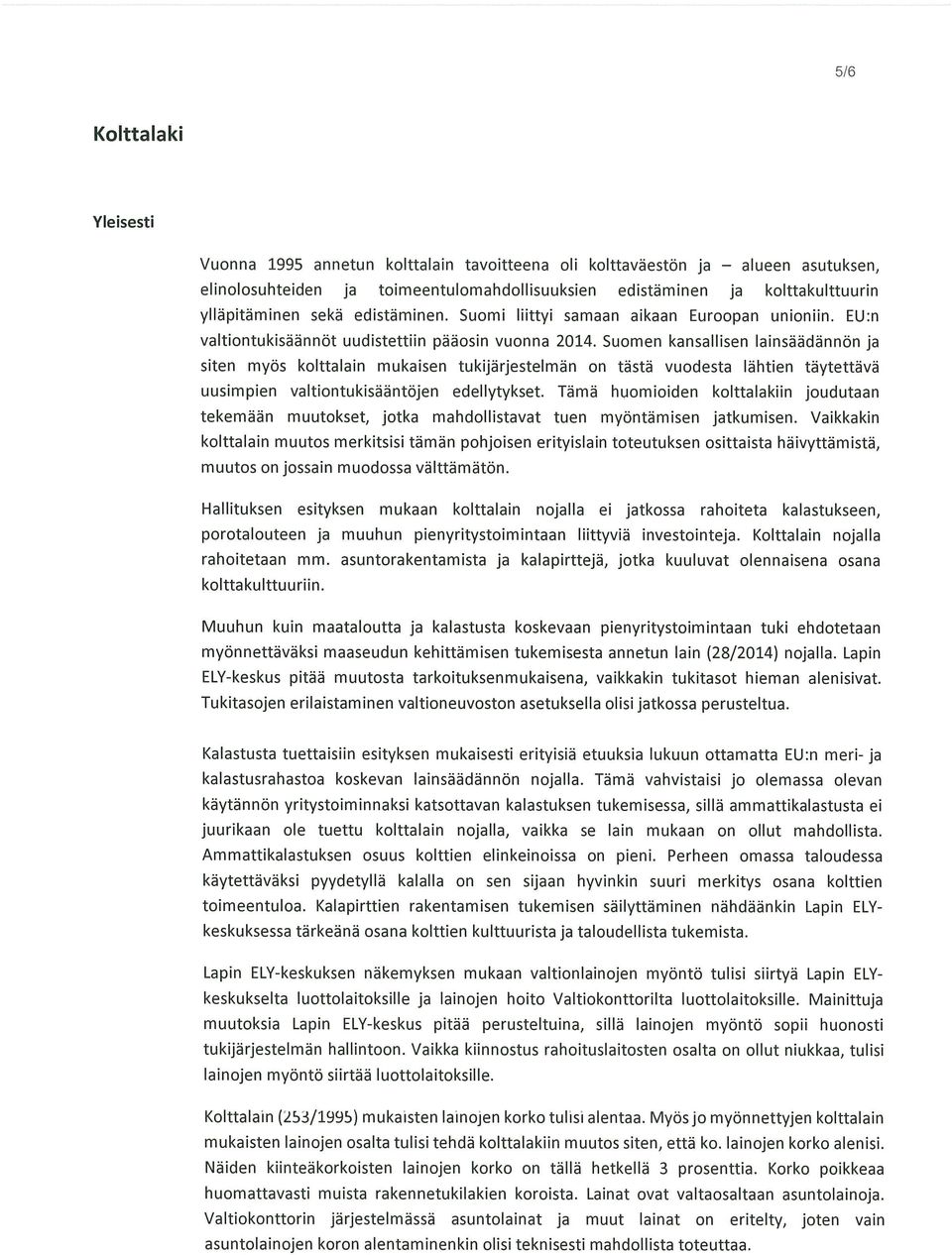 Suomen kansallisen lainsäädännön ja siten myös kolttalain mukaisen tukijärjestelmän on tästä vuodesta lähtien täytettävä uusimpien valtiontukisääntöjen edellytykset.