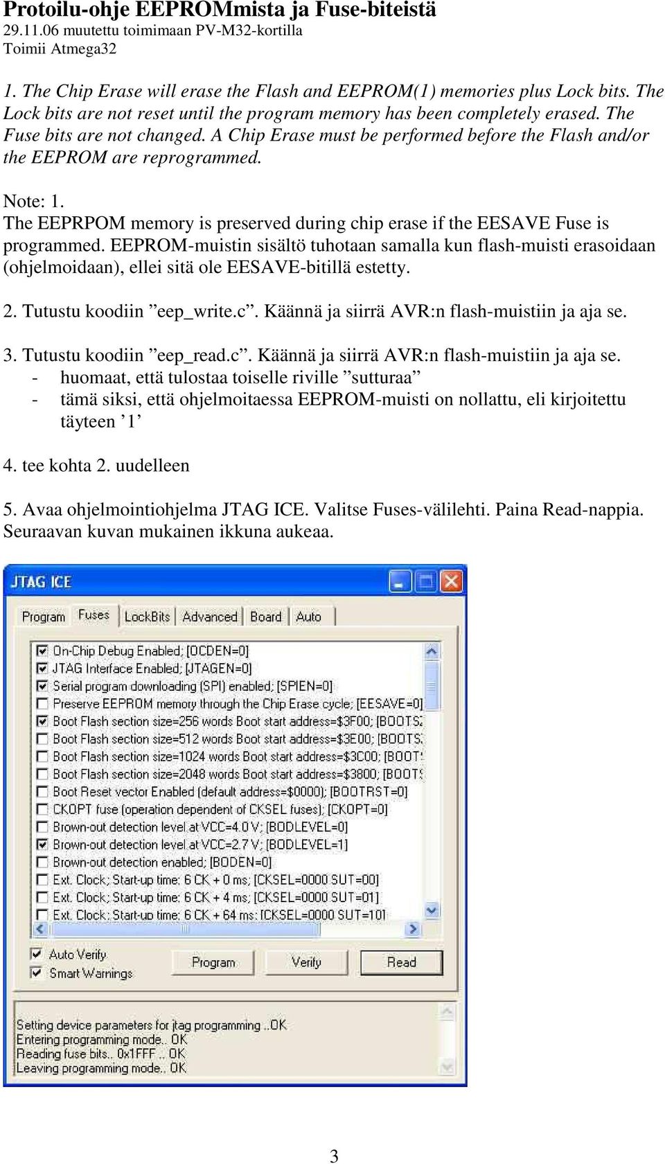 Note: 1. The EEPRPOM memory is preserved during chip erase if the EESAVE Fuse is programmed.