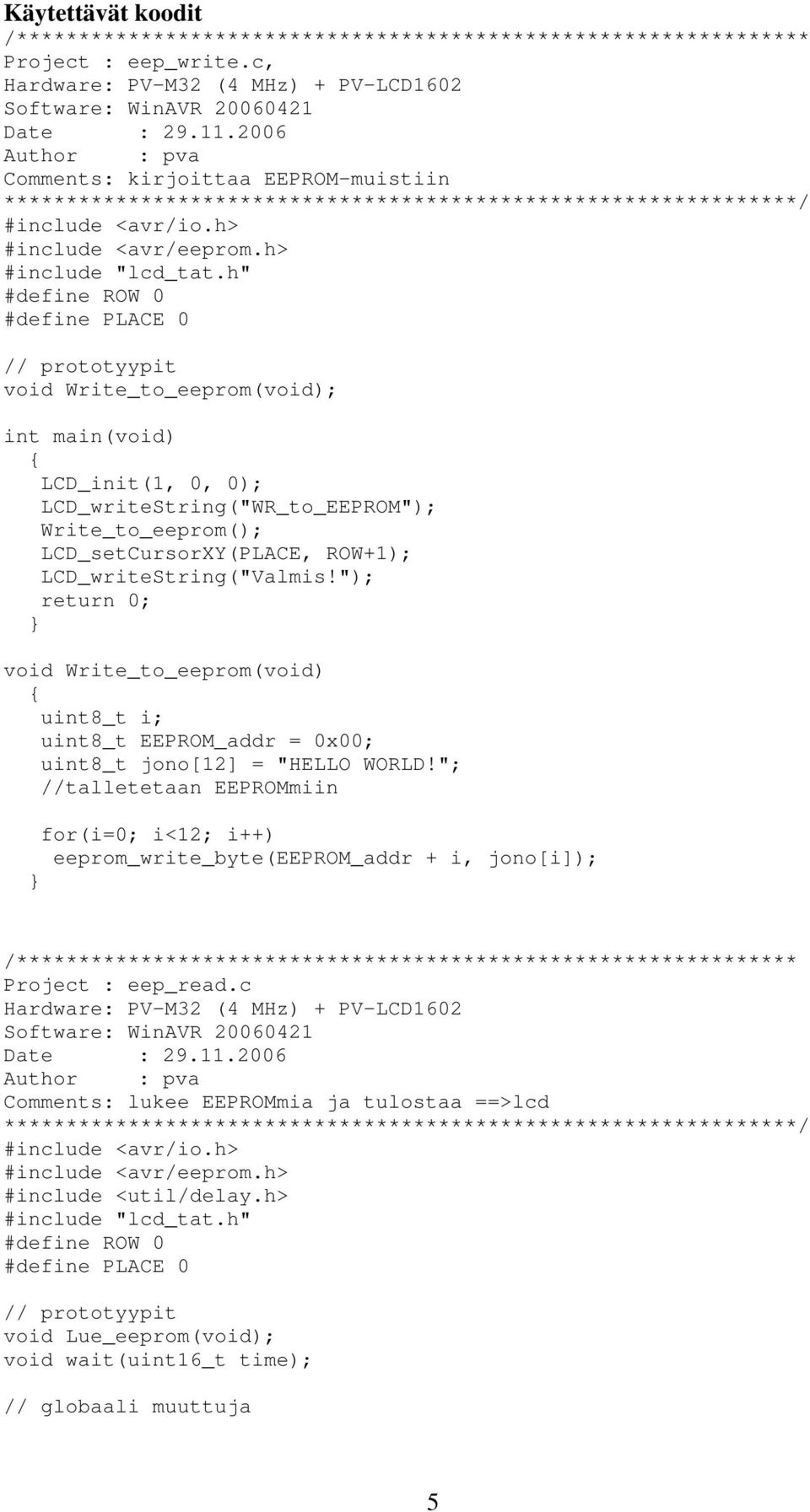 h" #define ROW 0 #define PLACE 0 // prototyypit void Write_to_eeprom(void); int main(void) LCD_init(1, 0, 0); LCD_writeString("WR_to_EEPROM"); Write_to_eeprom(); LCD_setCursorXY(PLACE, ROW+1);