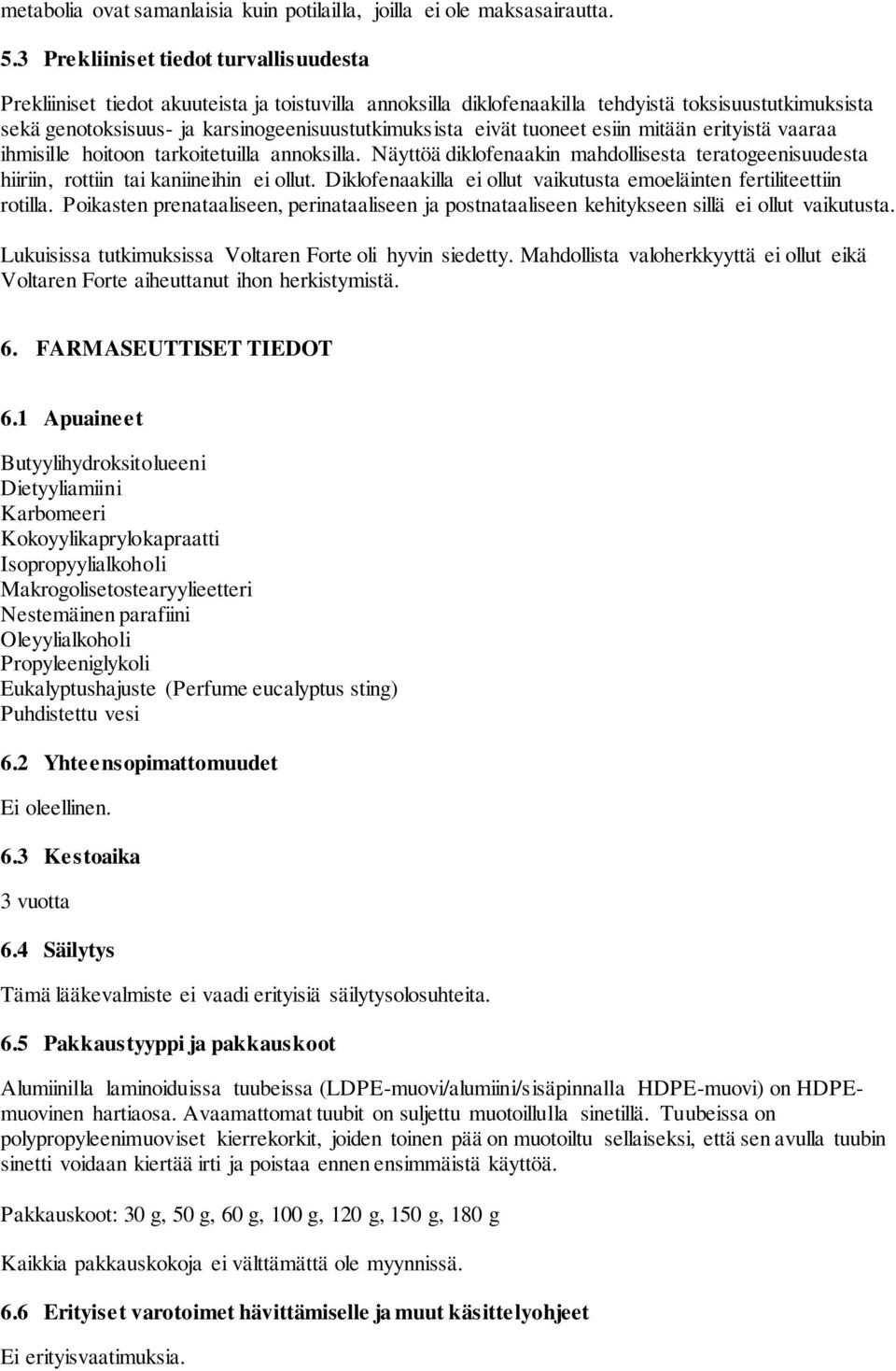 eivät tuoneet esiin mitään erityistä vaaraa ihmisille hoitoon tarkoitetuilla annoksilla. Näyttöä diklofenaakin mahdollisesta teratogeenisuudesta hiiriin, rottiin tai kaniineihin ei ollut.
