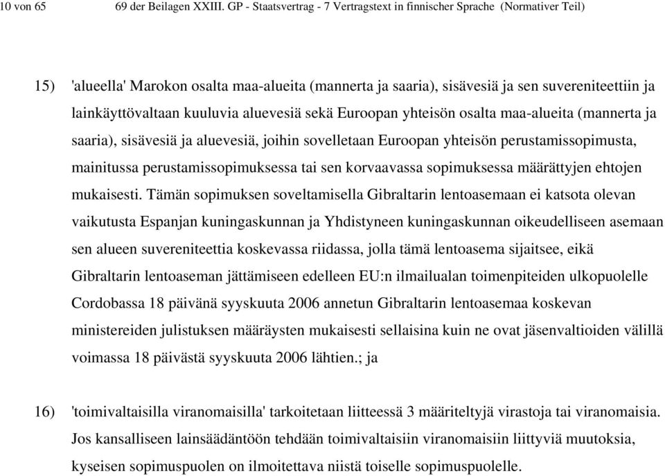 kuuluvia aluevesiä sekä Euroopan yhteisön osalta maa-alueita (mannerta ja saaria), sisävesiä ja aluevesiä, joihin sovelletaan Euroopan yhteisön perustamissopimusta, mainitussa perustamissopimuksessa