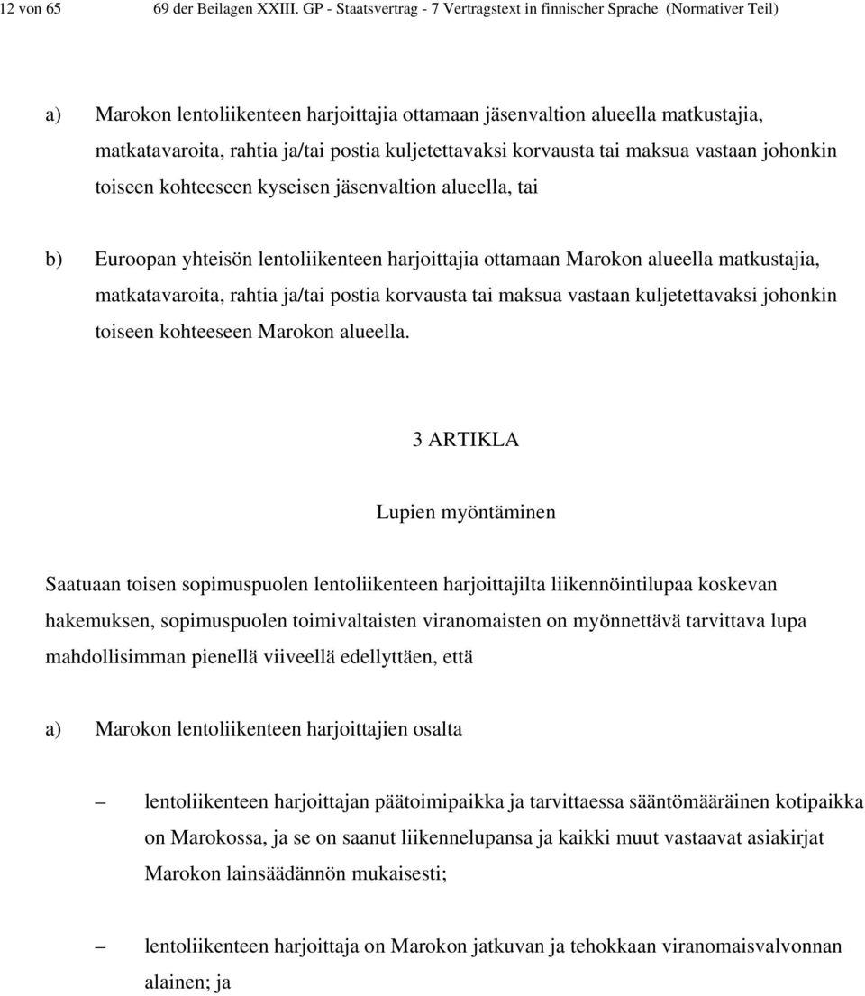 kuljetettavaksi korvausta tai maksua vastaan johonkin toiseen kohteeseen kyseisen jäsenvaltion alueella, tai b) Euroopan yhteisön lentoliikenteen harjoittajia ottamaan Marokon alueella matkustajia,