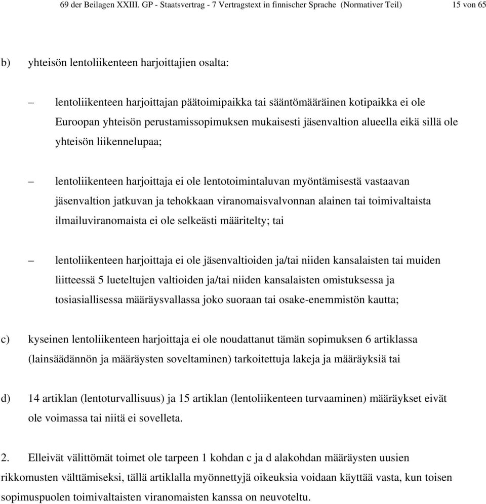 kotipaikka ei ole Euroopan yhteisön perustamissopimuksen mukaisesti jäsenvaltion alueella eikä sillä ole yhteisön liikennelupaa; lentoliikenteen harjoittaja ei ole lentotoimintaluvan myöntämisestä