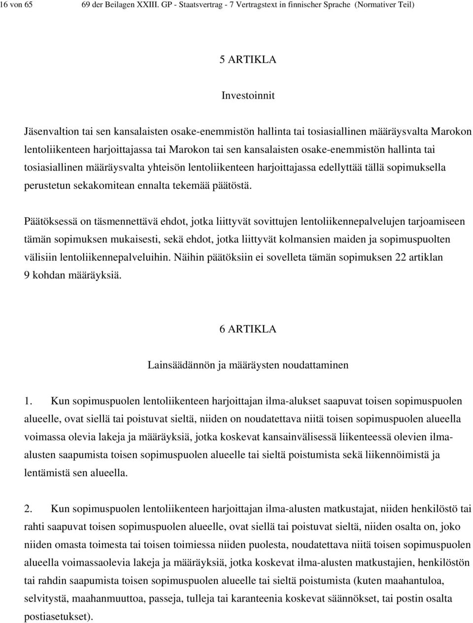 lentoliikenteen harjoittajassa tai Marokon tai sen kansalaisten osake-enemmistön hallinta tai tosiasiallinen määräysvalta yhteisön lentoliikenteen harjoittajassa edellyttää tällä sopimuksella