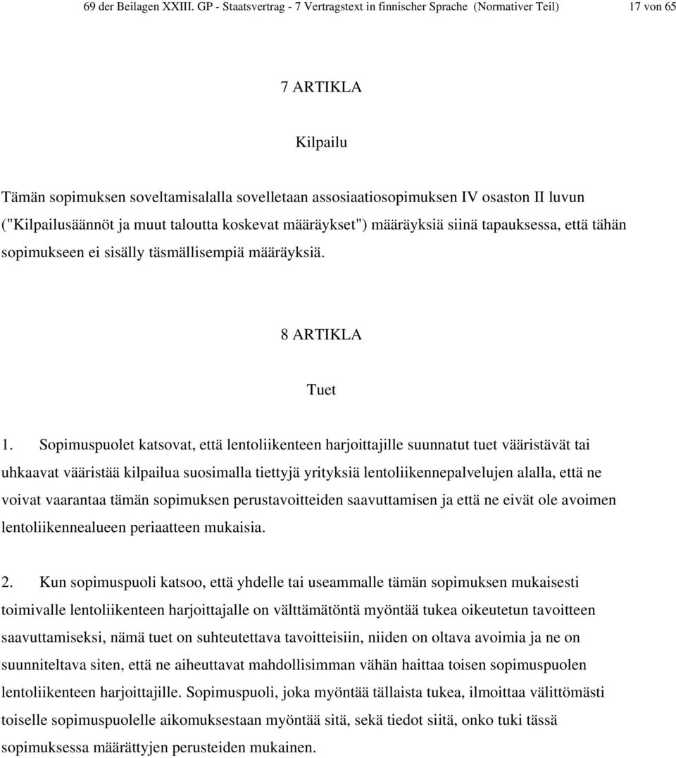 ("Kilpailusäännöt ja muut taloutta koskevat määräykset") määräyksiä siinä tapauksessa, että tähän sopimukseen ei sisälly täsmällisempiä määräyksiä. 8 ARTIKLA Tuet 1.