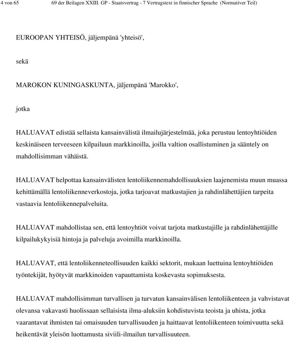 kansainvälistä ilmailujärjestelmää, joka perustuu lentoyhtiöiden keskinäiseen terveeseen kilpailuun markkinoilla, joilla valtion osallistuminen ja sääntely on mahdollisimman vähäistä.