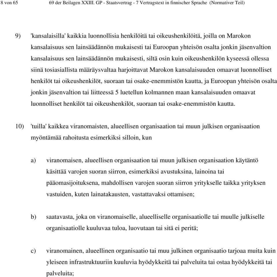 mukaisesti tai Euroopan yhteisön osalta jonkin jäsenvaltion kansalaisuus sen lainsäädännön mukaisesti, siltä osin kuin oikeushenkilön kyseessä ollessa siinä tosiasiallista määräysvaltaa harjoittavat