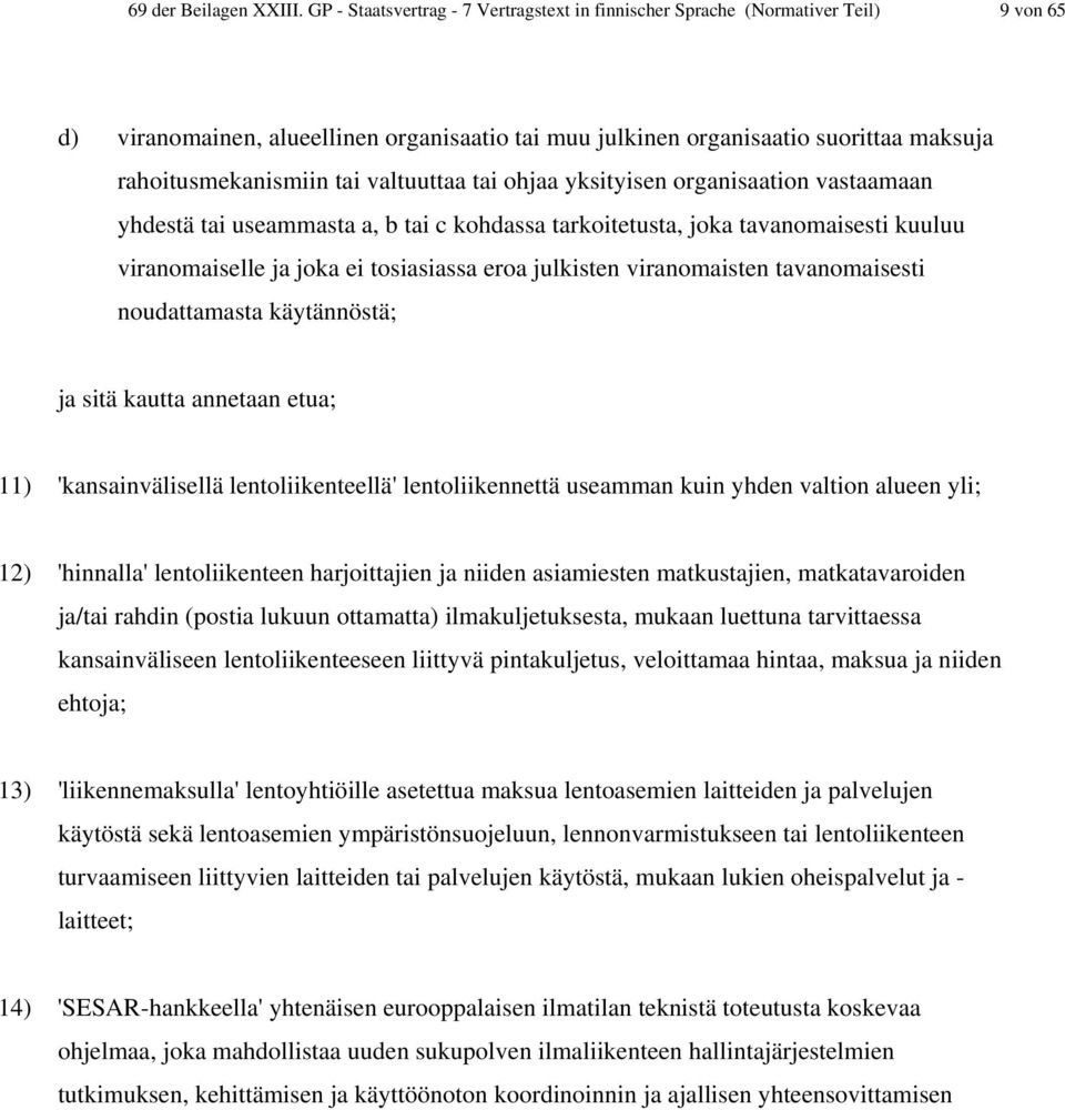 valtuuttaa tai ohjaa yksityisen organisaation vastaamaan yhdestä tai useammasta a, b tai c kohdassa tarkoitetusta, joka tavanomaisesti kuuluu viranomaiselle ja joka ei tosiasiassa eroa julkisten