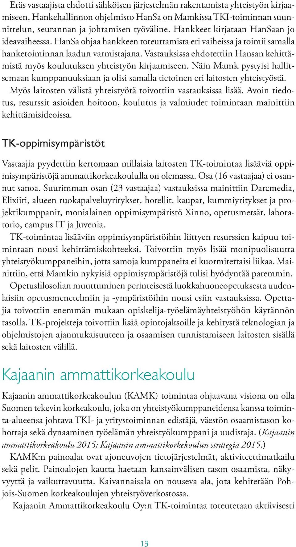 Vastauksissa ehdotettiin Hansan kehittämistä myös koulutuksen yhteistyön kirjaamiseen. Näin Mamk pystyisi hallitsemaan kumppanuuksiaan ja olisi samalla tietoinen eri laitosten yhteistyöstä.