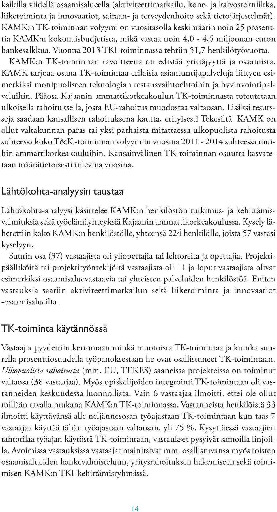 Vuonna 2013 TKI-toiminnassa tehtiin 51,7 henkilötyövuotta. KAMK:n TK-toiminnan tavoitteena on edistää yrittäjyyttä ja osaamista.