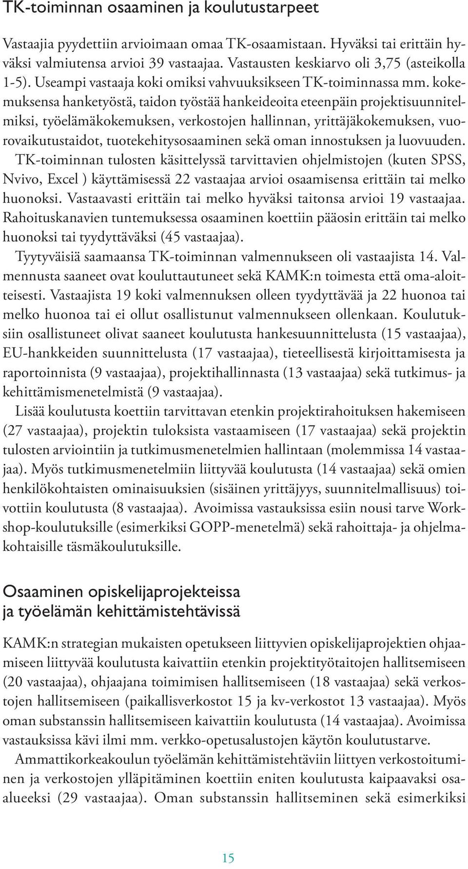 kokemuksensa hanketyöstä, taidon työstää hankeideoita eteenpäin projektisuunnitelmiksi, työelämäkokemuksen, verkostojen hallinnan, yrittäjäkokemuksen, vuorovaikutustaidot, tuotekehitysosaaminen sekä