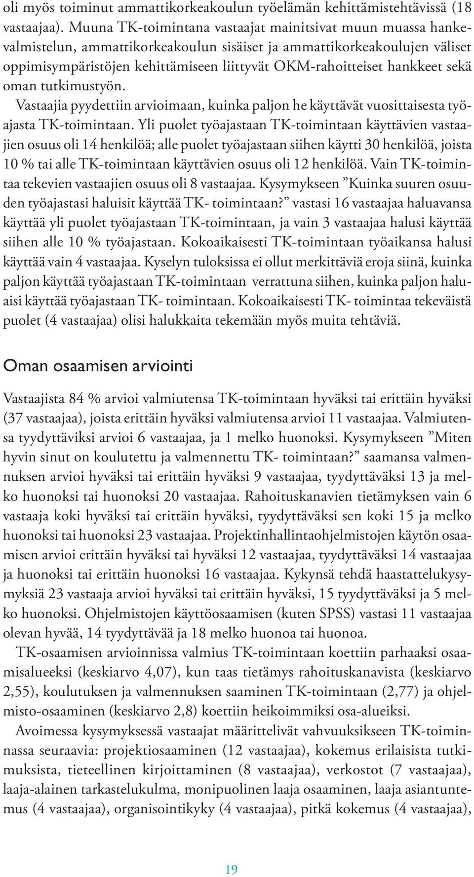 hankkeet sekä oman tutkimustyön. Vastaajia pyydettiin arvioimaan, kuinka paljon he käyttävät vuosittaisesta työajasta TK-toimintaan.