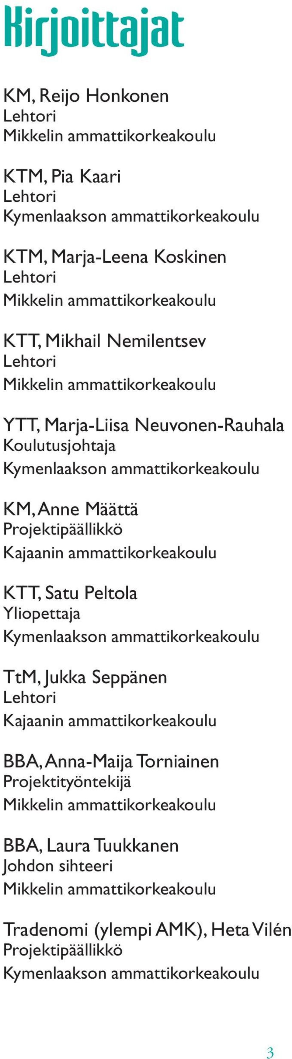 Projektipäällikkö Kajaanin ammattikorkeakoulu KTT, Satu Peltola Yliopettaja Kymenlaakson ammattikorkeakoulu TtM, Jukka Seppänen Lehtori Kajaanin ammattikorkeakoulu BBA, Anna-Maija