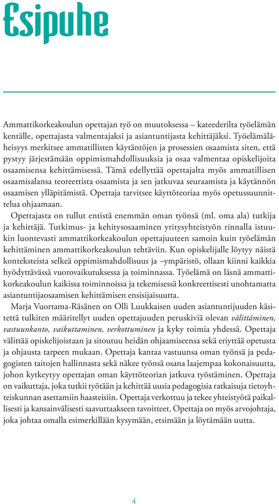 Tämä edellyttää opettajalta myös ammatillisen osaamisalansa teoreettista osaamista ja sen jatkuvaa seuraamista ja käytännön osaamisen ylläpitämistä.