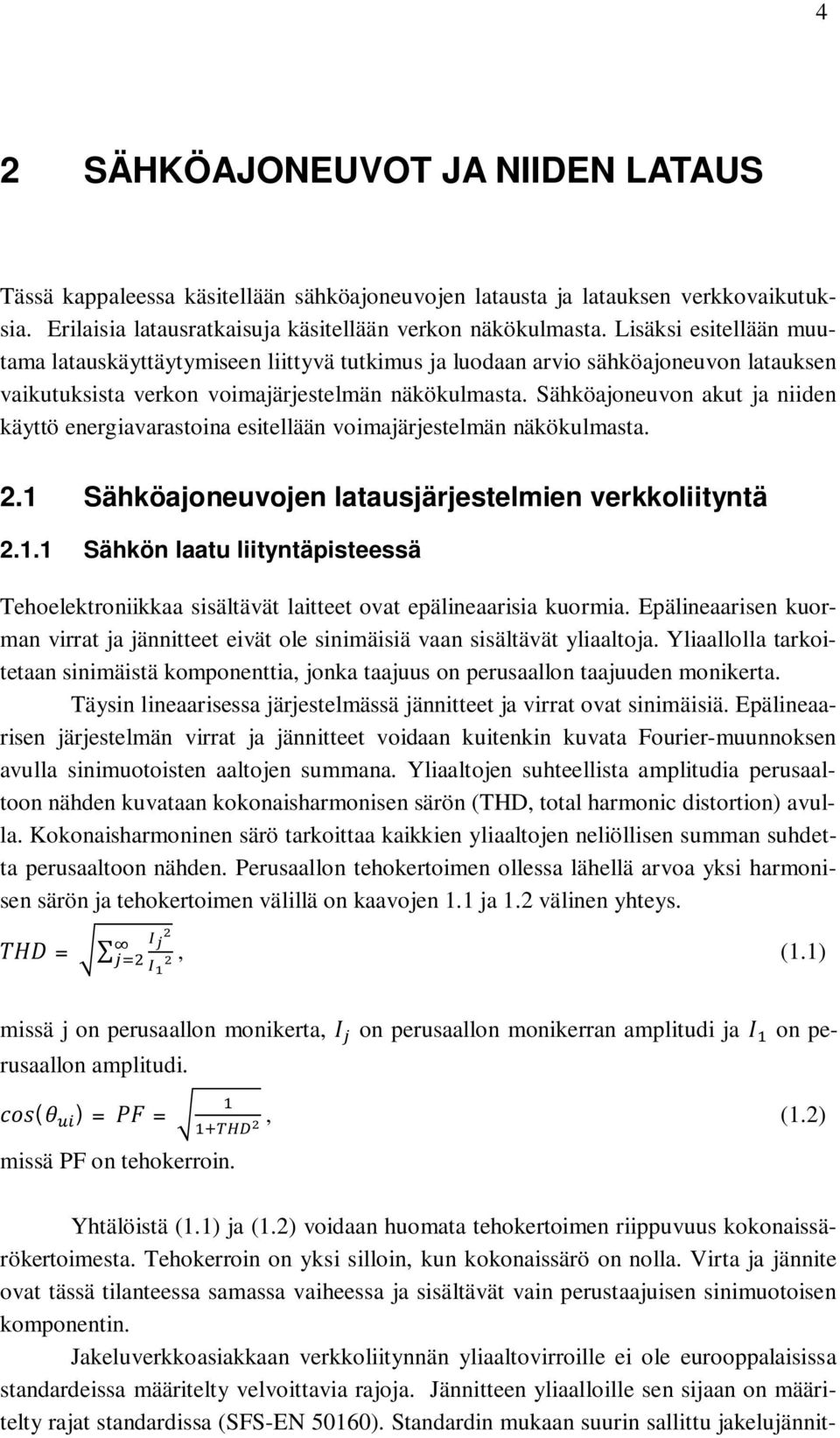 Sähköajoneuvon akut ja niiden käyttö energiavarastoina esitellään voimajärjestelmän näkökulmasta. 2.1 