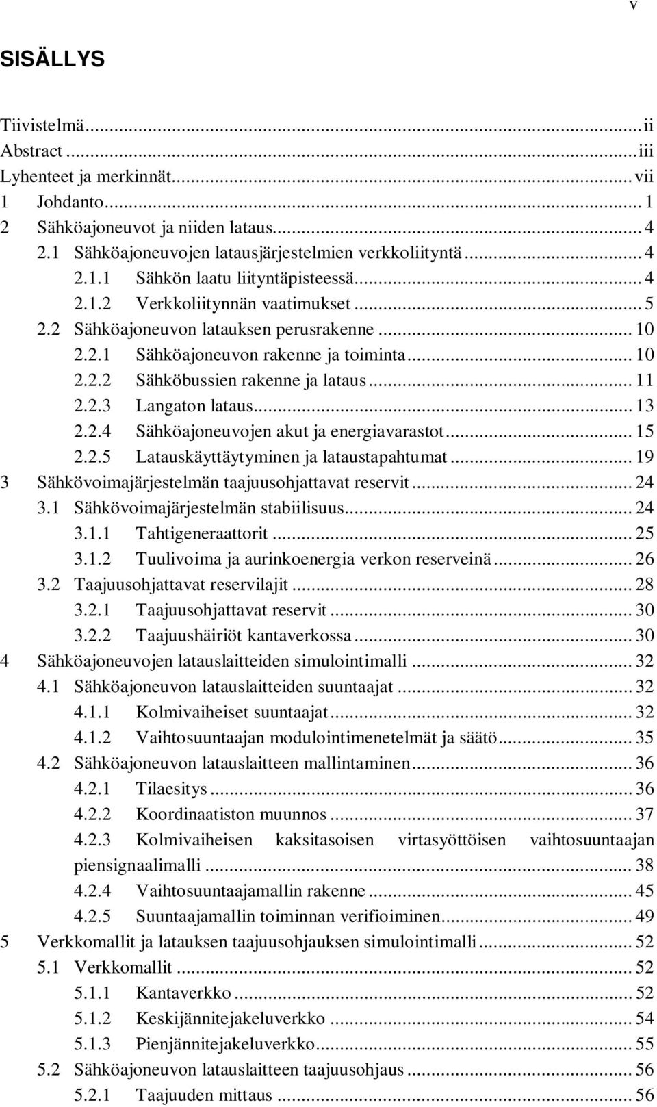 .. 13 2.2.4 Sähköajoneuvojen akut ja energiavarastot... 15 2.2.5 Latauskäyttäytyminen ja lataustapahtumat... 19 3 Sähkövoimajärjestelmän taajuusohjattavat reservit... 24 3.