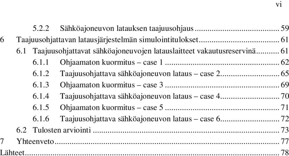 .. 65 6.1.3 Ohjaamaton kuormitus case 3... 69 6.1.4 Taajuusohjattava sähköajoneuvon lataus case 4... 70 6.1.5 Ohjaamaton kuormitus case 5.