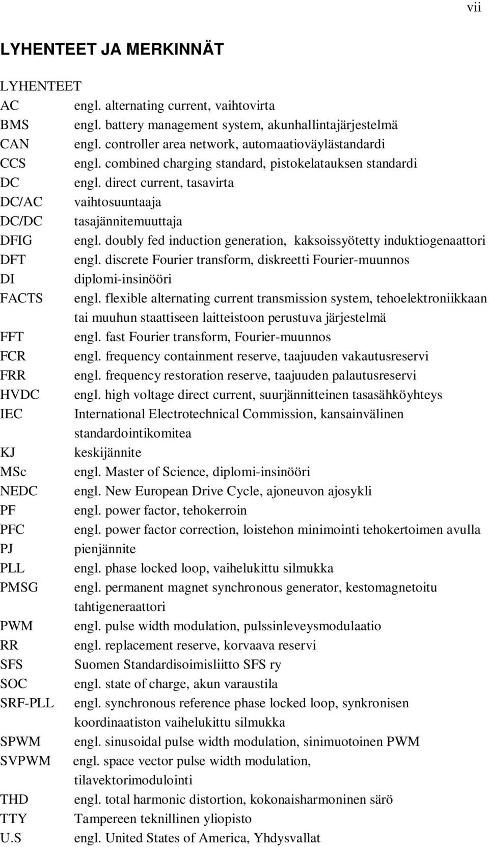 direct current, tasavirta DC/AC vaihtosuuntaaja DC/DC tasajännitemuuttaja DFIG engl. doubly fed induction generation, kaksoissyötetty induktiogenaattori DFT engl.