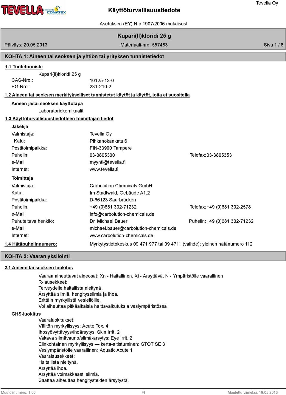 3 Käyttöturvallisuustiedotteen toimittajan tiedot Jakelija Valmistaja: Katu: Postitoimipaikka: Pihkanokankatu 6 FIN-33900 Tampere Puhelin: 03-305300 Telefax: 03-305353 e-mail: Internet: Toimittaja