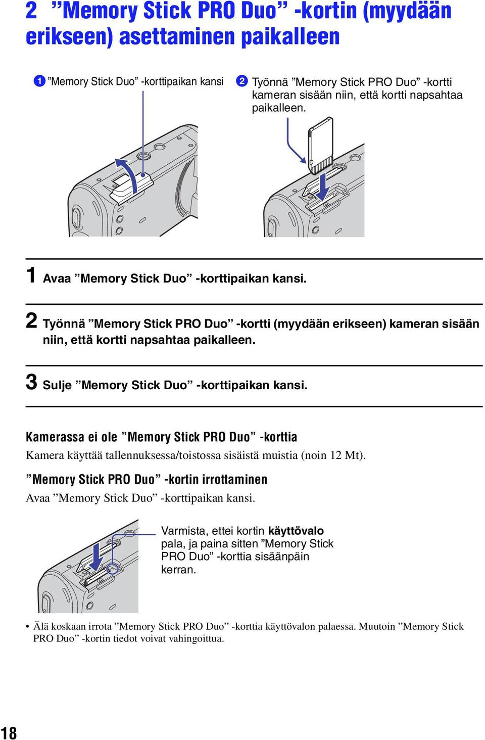 3 Sulje Memory Stick Duo -korttipaikan kansi. Kamerassa ei ole Memory Stick PRO Duo -korttia Kamera käyttää tallennuksessa/toistossa sisäistä muistia (noin 12 Mt).