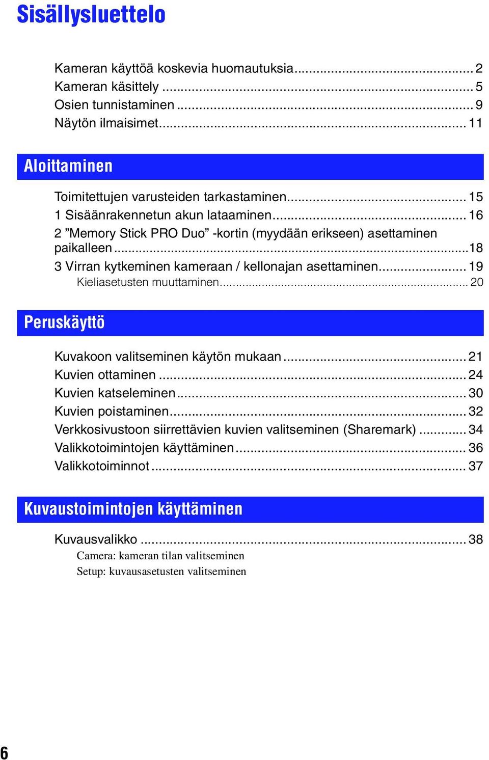 .. 19 Kieliasetusten muuttaminen... 20 Peruskäyttö Kuvakoon valitseminen käytön mukaan... 21 Kuvien ottaminen... 24 Kuvien katseleminen... 30 Kuvien poistaminen.