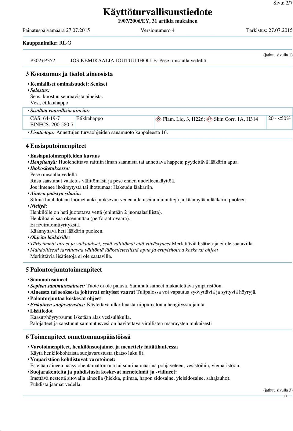 Vesi, etikkahappo Sisältää vaarallisia aineita: CAS: 64-19-7 EINECS: 200-580-7 Etikkahappo d~ Flam. Liq. 3, H226; d~ Skin Corr.