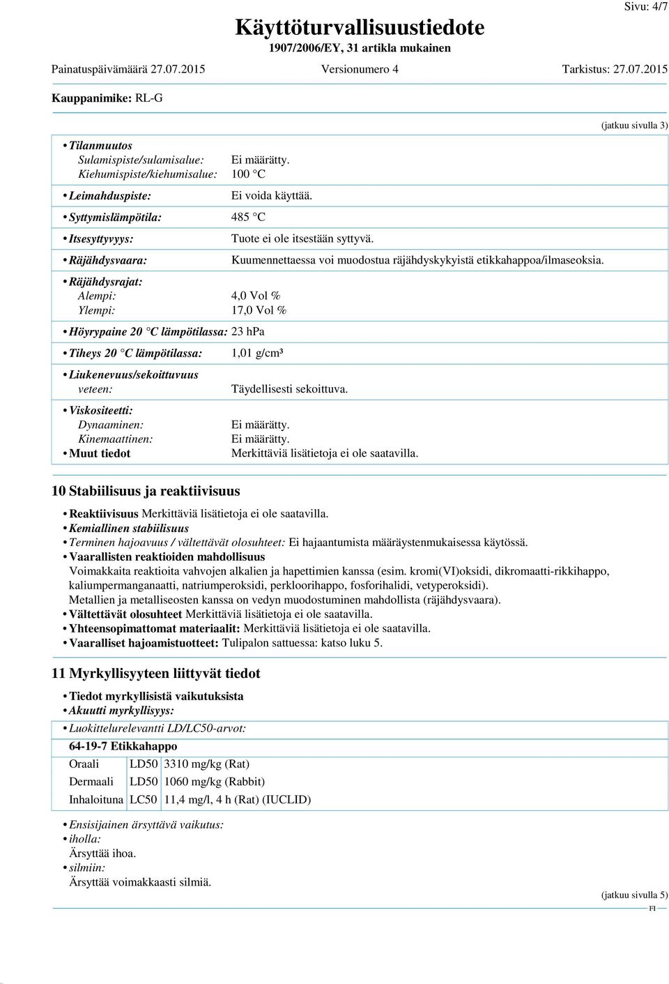 tiedot Tuote ei ole itsestään syttyvä. Kuumennettaessa voi muodostua räjähdyskykyistä etikkahappoa/ilmaseoksia. 1,01 g/cm³ Täydellisesti sekoittuva. Ei määrätty.