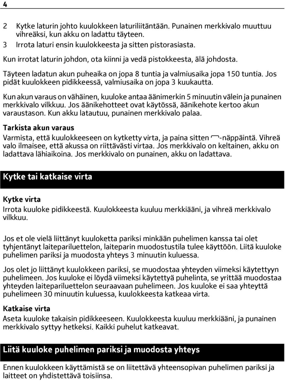 Jos pidät kuulokkeen pidikkeessä, valmiusaika on jopa 3 kuukautta. Kun akun varaus on vähäinen, kuuloke antaa äänimerkin 5 minuutin välein ja punainen merkkivalo vilkkuu.
