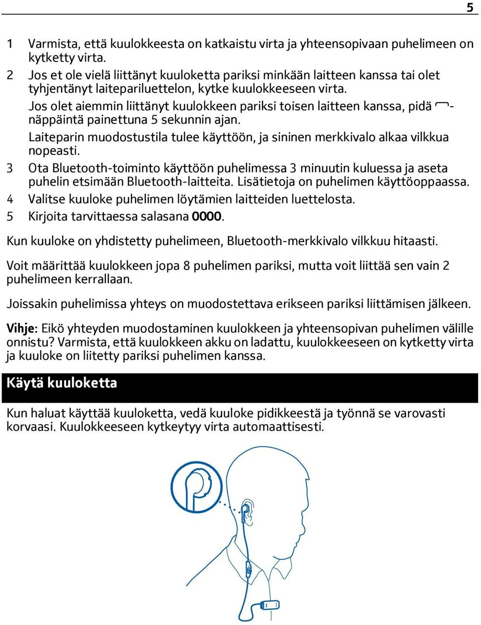 Jos olet aiemmin liittänyt kuulokkeen pariksi toisen laitteen kanssa, pidä - näppäintä painettuna 5 sekunnin ajan.