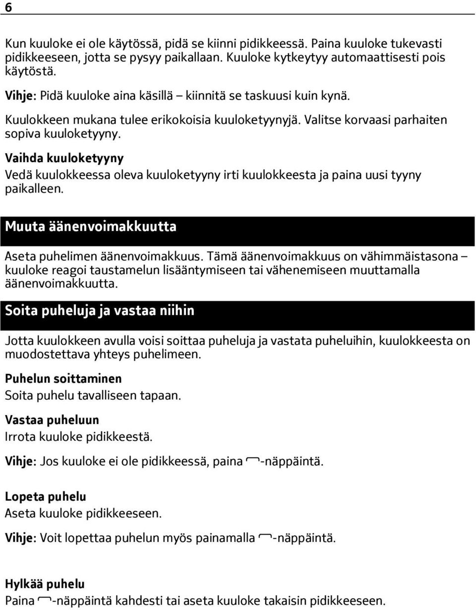 Vaihda kuuloketyyny Vedä kuulokkeessa oleva kuuloketyyny irti kuulokkeesta ja paina uusi tyyny paikalleen. Muuta äänenvoimakkuutta Aseta puhelimen äänenvoimakkuus.