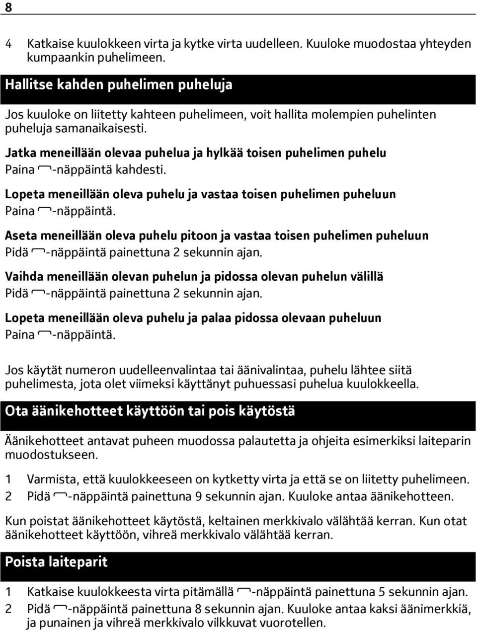 Jatka meneillään olevaa puhelua ja hylkää toisen puhelimen puhelu Paina -näppäintä kahdesti. Lopeta meneillään oleva puhelu ja vastaa toisen puhelimen puheluun Paina -näppäintä.