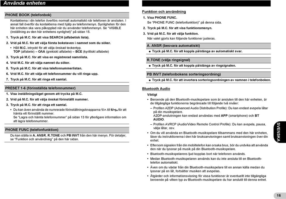 för att visa SEARCH (alfabetisk lista). 2. Vrid på M.C. för att välja första bokstaven i namnet som du söker. Håll M.C. intryckt för att välja önskad teckentyp.