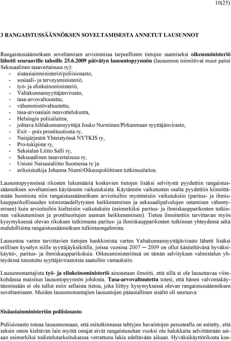 elinkeinoministeriö, - Valtakunnansyyttäjänvirasto, - tasa-arvovaltuutettu, - vähemmistövaltuutettu, - tasa-arvoasiain neuvottelukunta, - Helsingin poliisilaitos, - johtava kihlakunnansyyttäjä Jouko