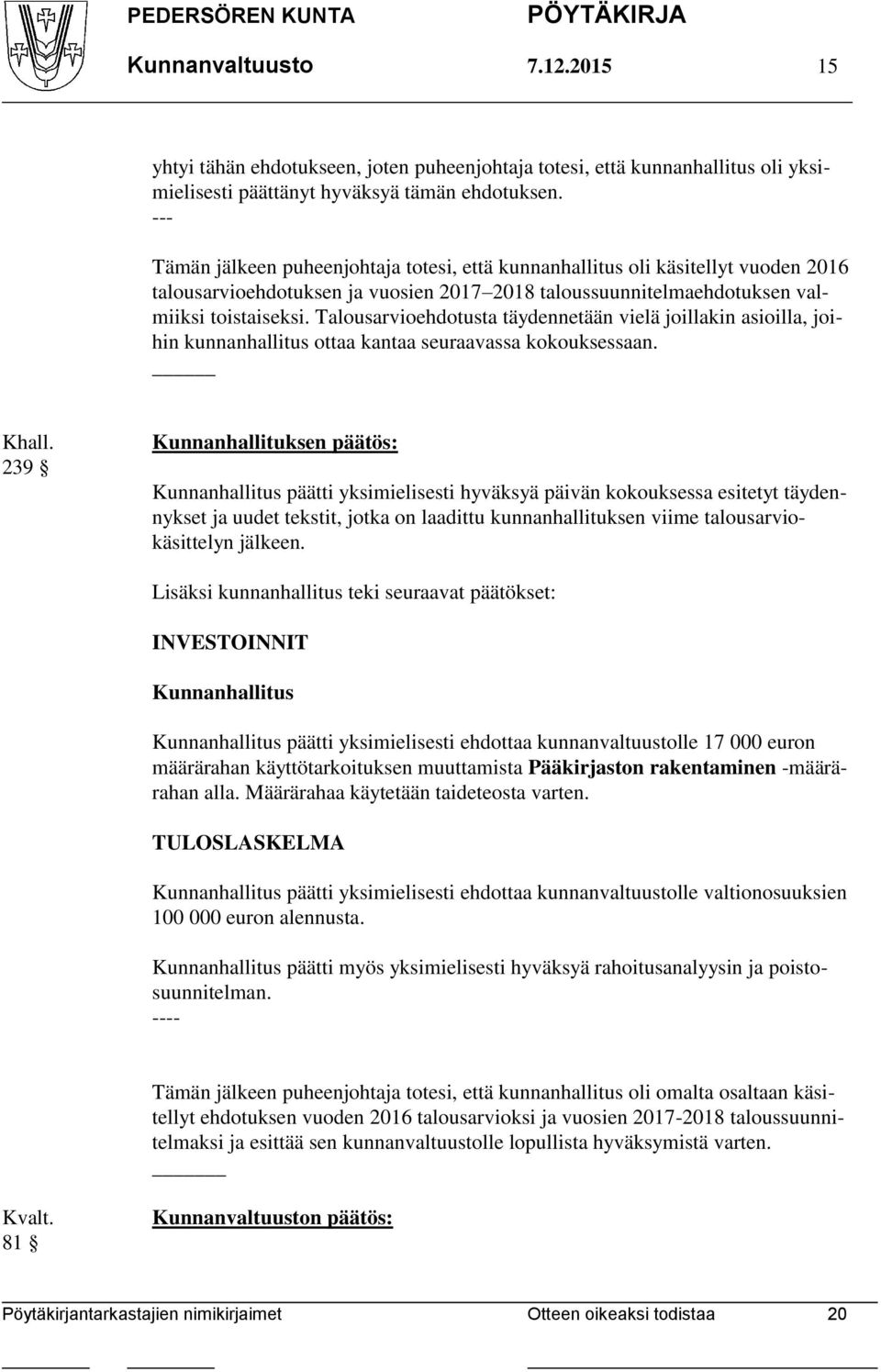 Talousarvioehdotusta täydennetään vielä joillakin asioilla, joihin kunnanhallitus ottaa kantaa seuraavassa kokouksessaan.