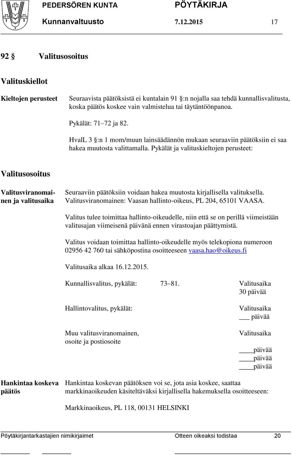 Pykälät: 71 72 ja 82. HvalL 3 :n 1 mom/muun lainsäädännön mukaan seuraaviin päätöksiin ei saa hakea muutosta valittamalla.