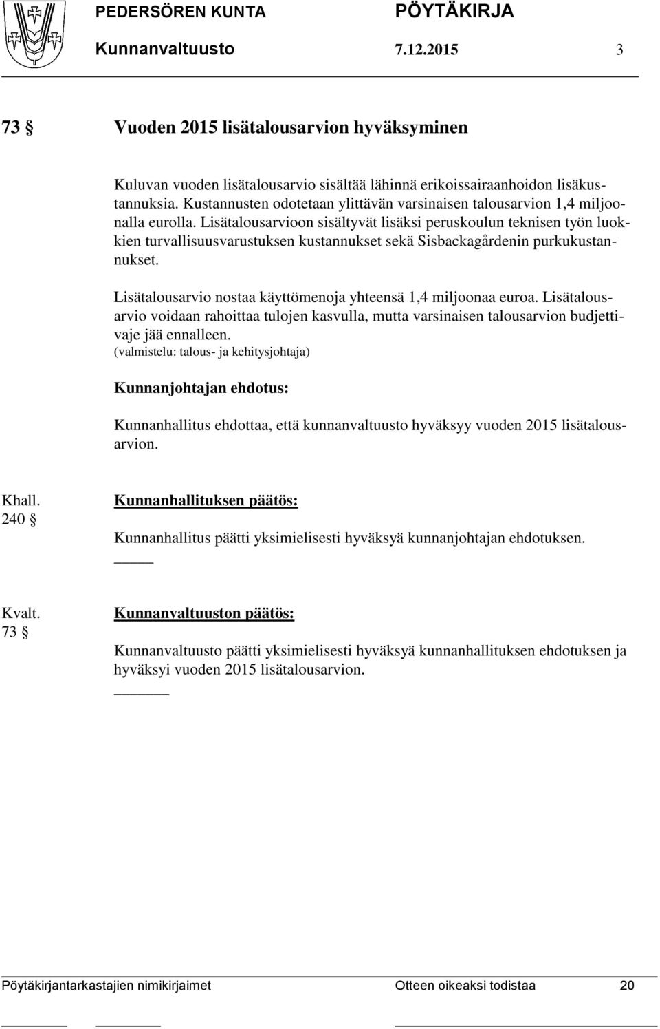 Lisätalousarvioon sisältyvät lisäksi peruskoulun teknisen työn luokkien turvallisuusvarustuksen kustannukset sekä Sisbackagårdenin purkukustannukset.