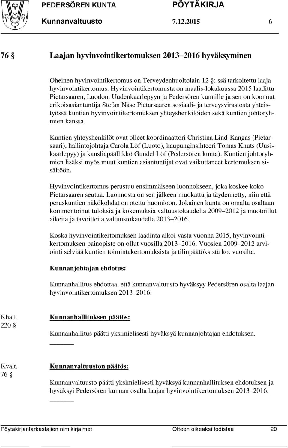 terveysvirastosta yhteistyössä kuntien hyvinvointikertomuksen yhteyshenkilöiden sekä kuntien johtoryhmien kanssa.