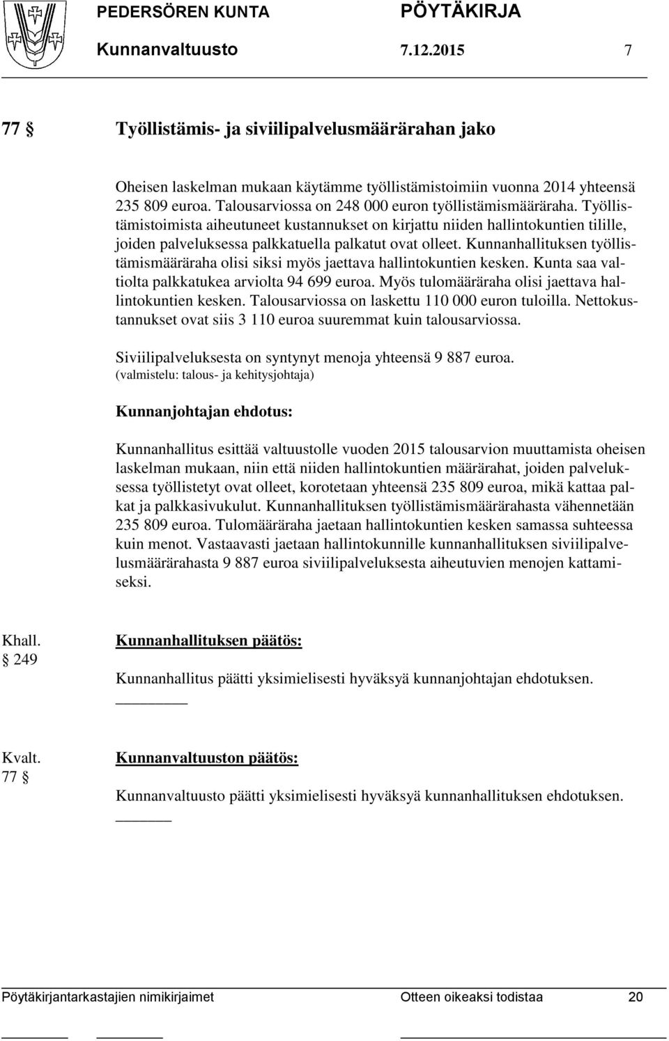 Kunnanhallituksen työllistämismääräraha olisi siksi myös jaettava hallintokuntien kesken. Kunta saa valtiolta palkkatukea arviolta 94 699 euroa.