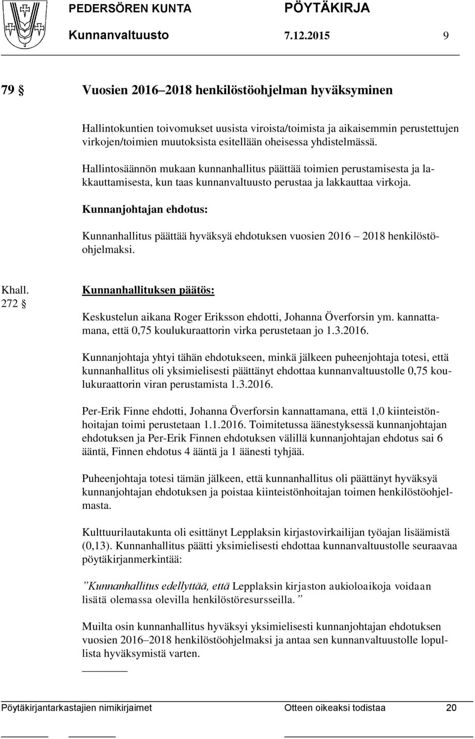 yhdistelmässä. Hallintosäännön mukaan kunnanhallitus päättää toimien perustamisesta ja lakkauttamisesta, kun taas kunnanvaltuusto perustaa ja lakkauttaa virkoja.