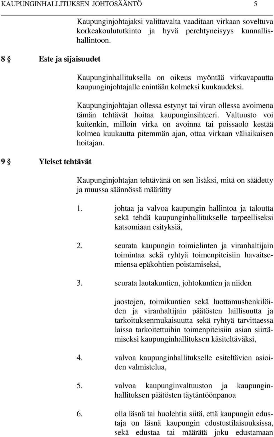 Kaupunginjohtajan ollessa estynyt tai viran ollessa avoimena tämän tehtävät hoitaa kaupunginsihteeri.