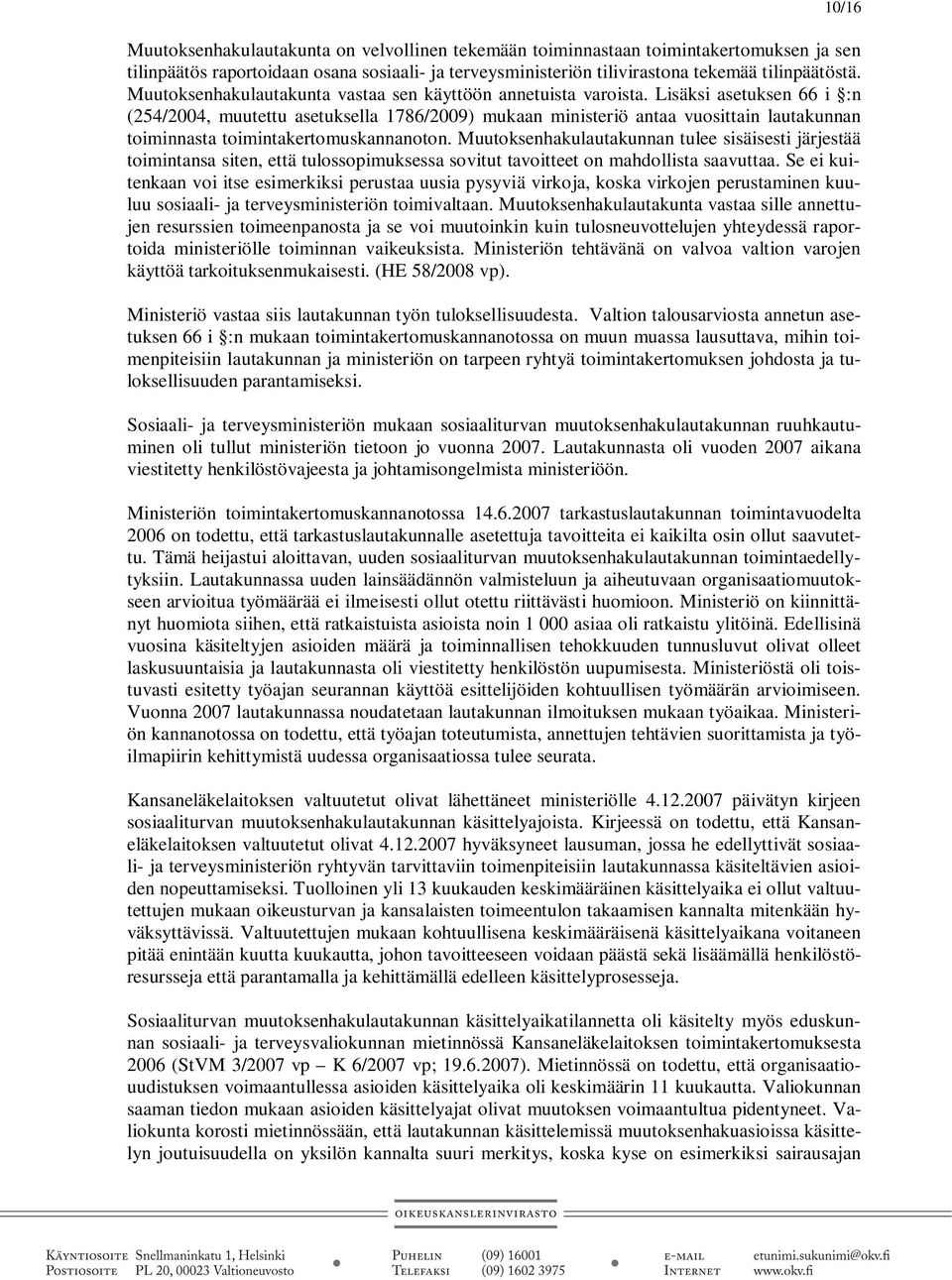 Lisäksi asetuksen 66 i :n (254/2004, muutettu asetuksella 1786/2009) mukaan ministeriö antaa vuosittain lautakunnan toiminnasta toimintakertomuskannanoton.