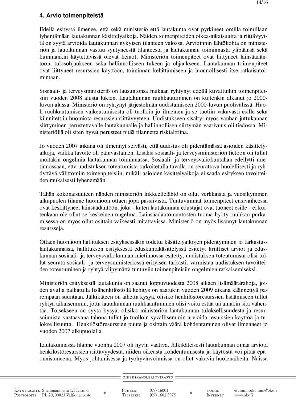 Arvioinnin lähtökohta on ministeriön ja lautakunnan vastuu syntyneestä tilanteesta ja lautakunnan toiminnasta ylipäänsä sekä kummankin käytettävissä olevat keinot.