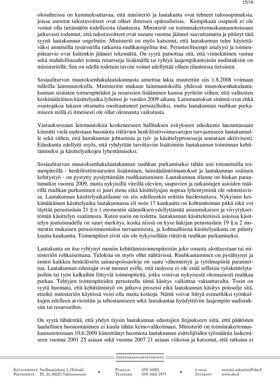 Ministeriö on toimintakertomuskannanotoissaan jatkuvasti todennut, että tulostavoitteet ovat useana vuonna jääneet saavuttamatta ja pitänyt tätä syynä lautakunnan ongelmiin.