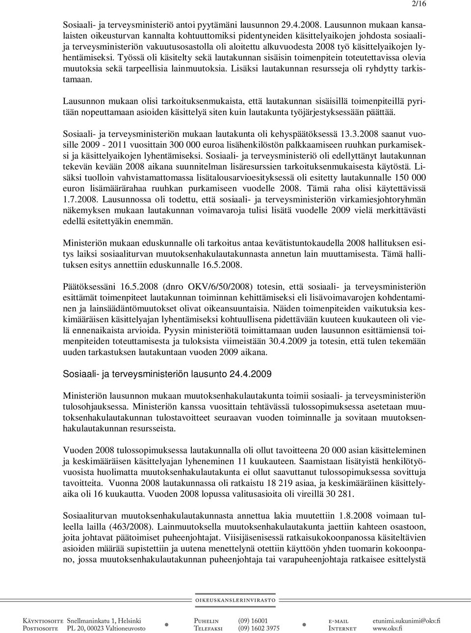 käsittelyaikojen lyhentämiseksi. Työssä oli käsitelty sekä lautakunnan sisäisin toimenpitein toteutettavissa olevia muutoksia sekä tarpeellisia lainmuutoksia.