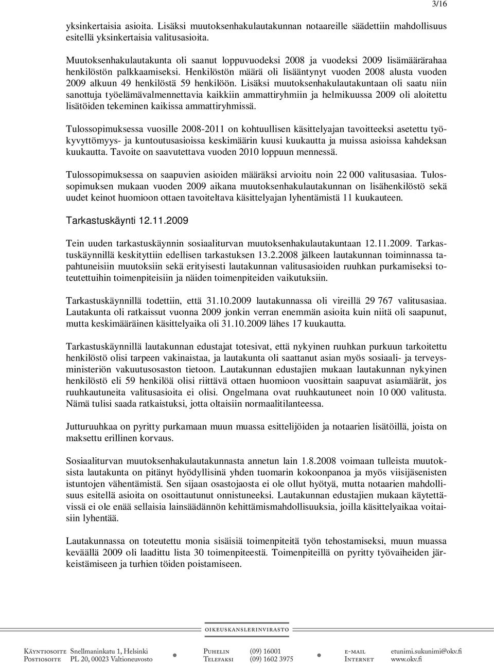 Henkilöstön määrä oli lisääntynyt vuoden 2008 alusta vuoden 2009 alkuun 49 henkilöstä 59 henkilöön.