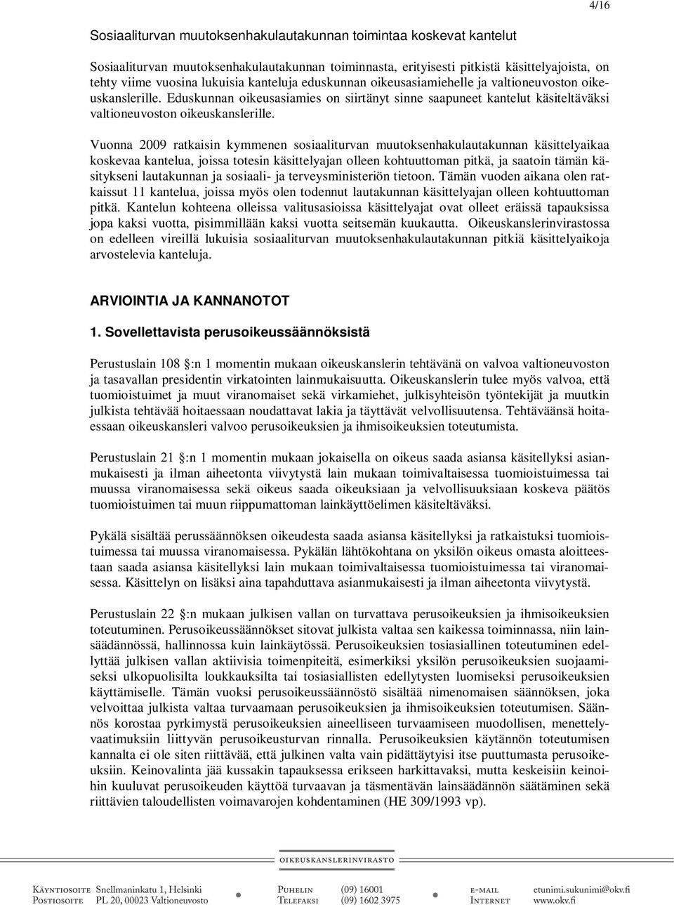 Vuonna 2009 ratkaisin kymmenen sosiaaliturvan muutoksenhakulautakunnan käsittelyaikaa koskevaa kantelua, joissa totesin käsittelyajan olleen kohtuuttoman pitkä, ja saatoin tämän käsitykseni