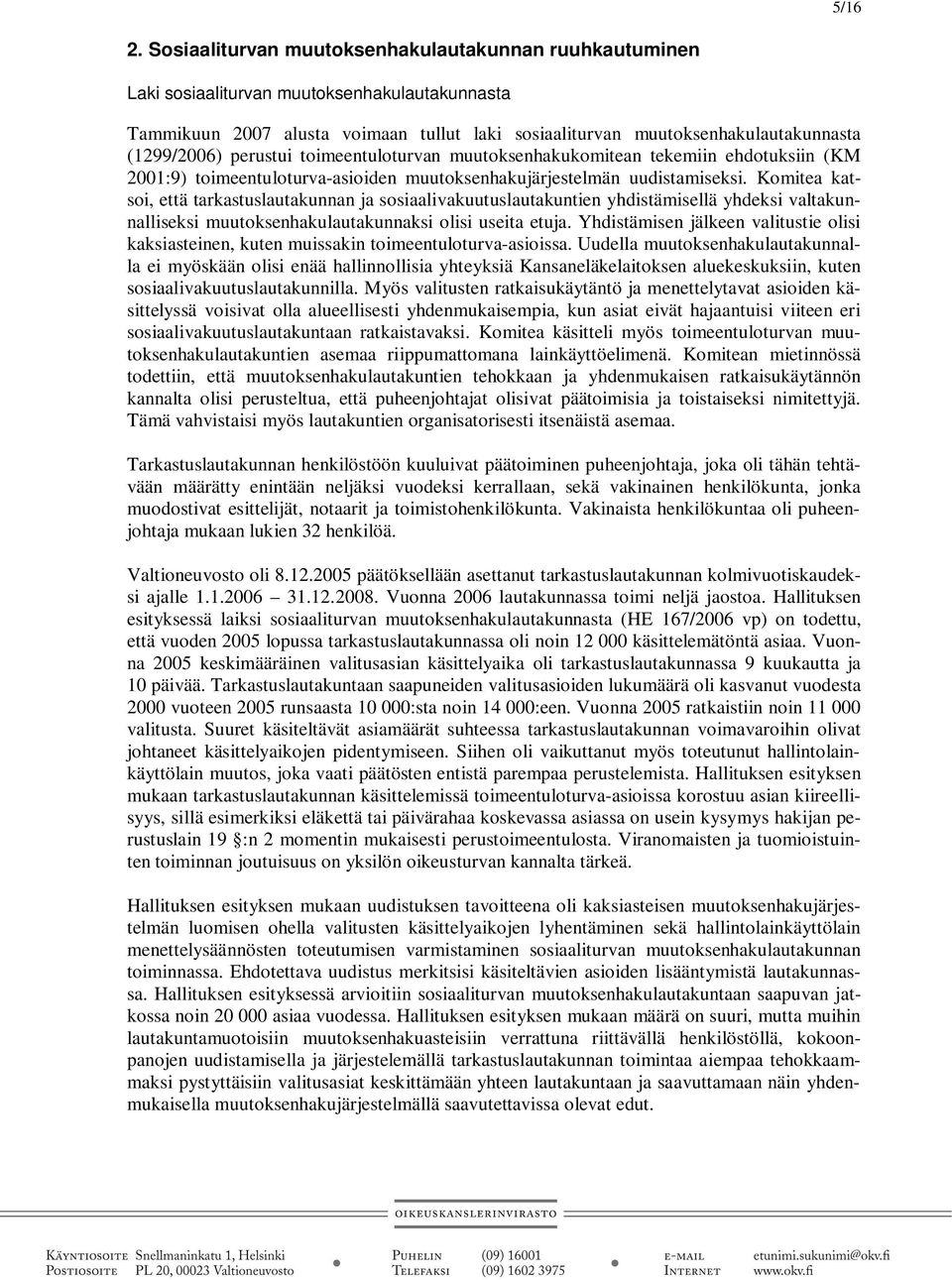 perustui toimeentuloturvan muutoksenhakukomitean tekemiin ehdotuksiin (KM 2001:9) toimeentuloturva-asioiden muutoksenhakujärjestelmän uudistamiseksi.