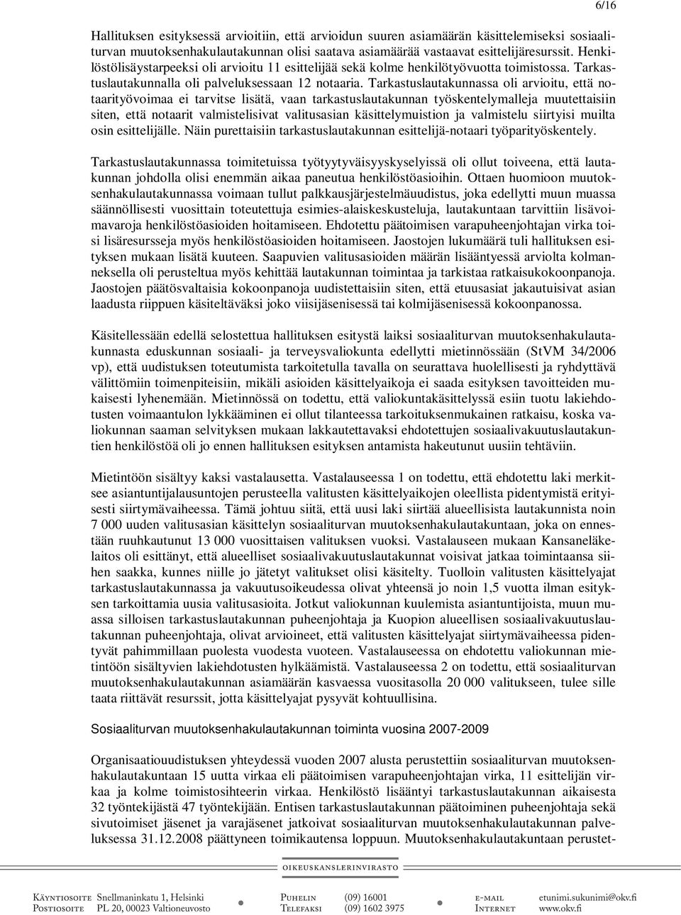 Tarkastuslautakunnassa oli arvioitu, että notaarityövoimaa ei tarvitse lisätä, vaan tarkastuslautakunnan työskentelymalleja muutettaisiin siten, että notaarit valmistelisivat valitusasian